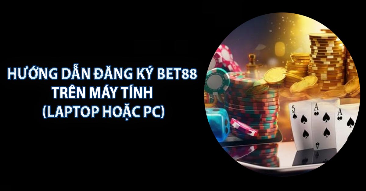 Hướng dẫn đăng ký BET88 trên máy tính (Laptop hoặc PC)