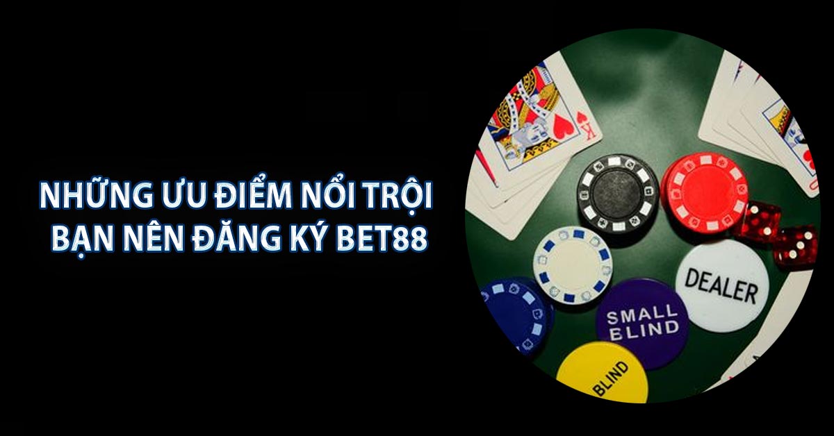 Những ưu điểm nổi trội bạn nên đăng ký BET88