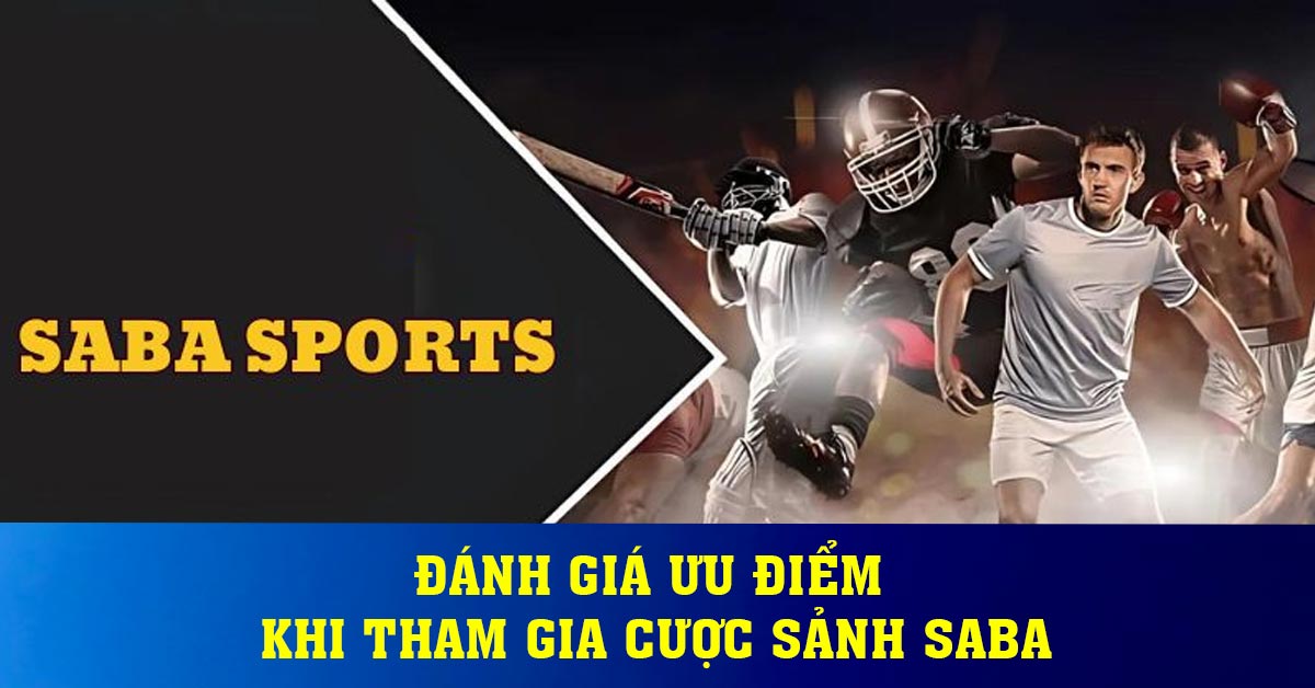 Đánh giá ưu điểm khi tham gia cược sảnh SABA