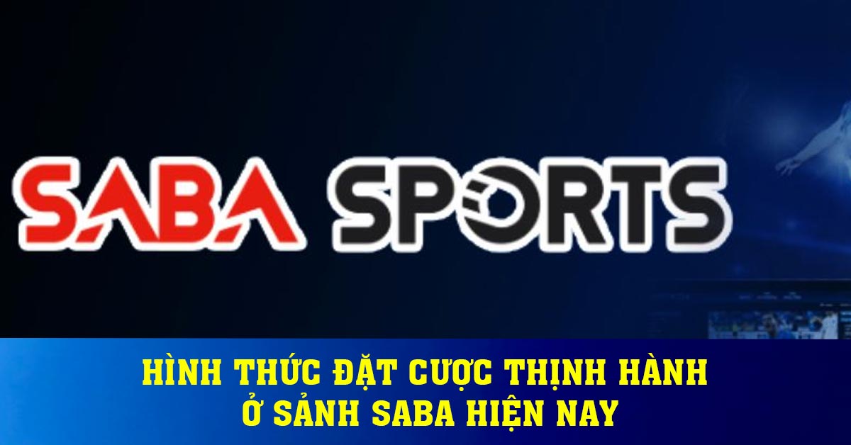 Hình thức đặt cược thịnh hành ở sảnh SABA hiện nay